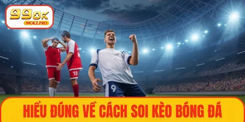 Hiểu đúng về cách soi kèo bóng đá