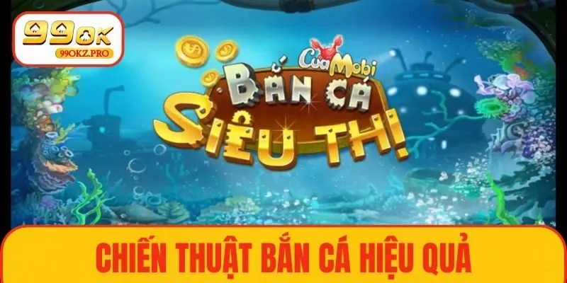 Chiến thuật thông minh giúp bắn cá hiệu quả
