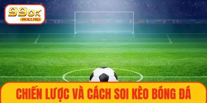 Chiến lược và cách soi kèo bóng đá hiệu quả
