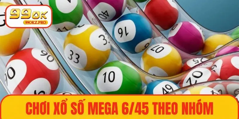 Xổ số Mega 6/45 và cách chơi theo nhóm để tăng khả năng chiến thắng