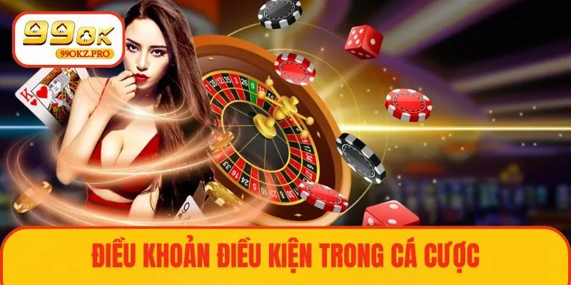 Điều khoản và điều kiện 99OK trong cá cược online