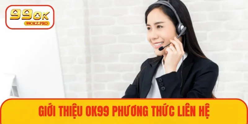 Giới thiệu 99OK về các hình thức liên hệ nhanh chóng