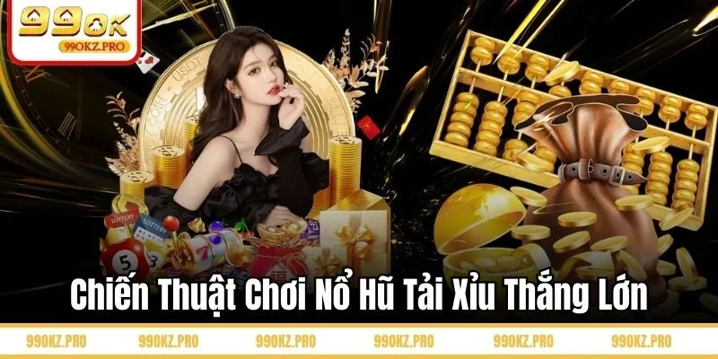 Chiến thuật chơi nổ hũ tải xỉu tăng tỷ lệ thắng