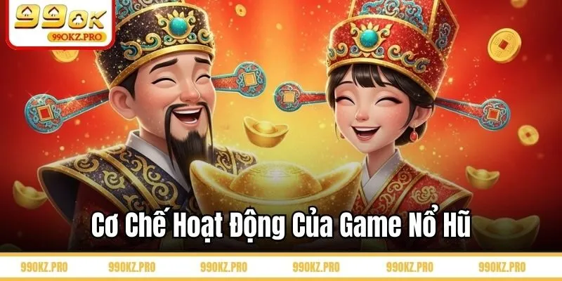 Cơ chế hoạt động của game nổ hũ