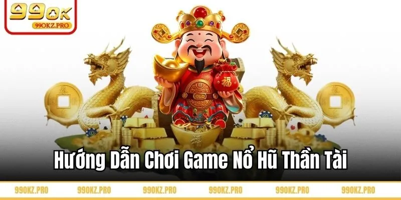 Hướng dẫn chơi nổ hũ thần tài 99OK