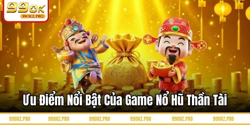 Ưu điểm nổi bật của game nổ hũ thần tài